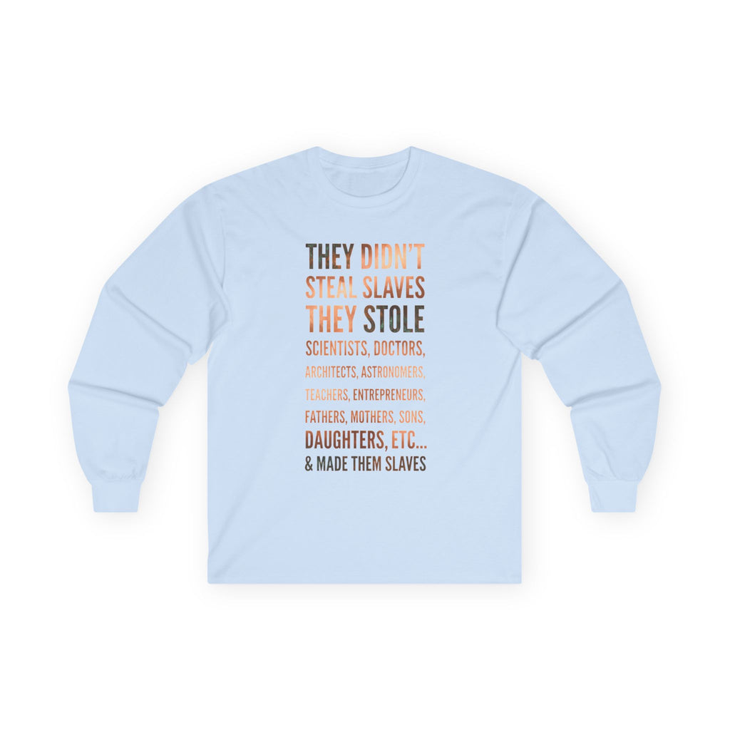 Long Sleeve Tee — “They Didn't Steal Slaves, They Stole” Statement Shirt