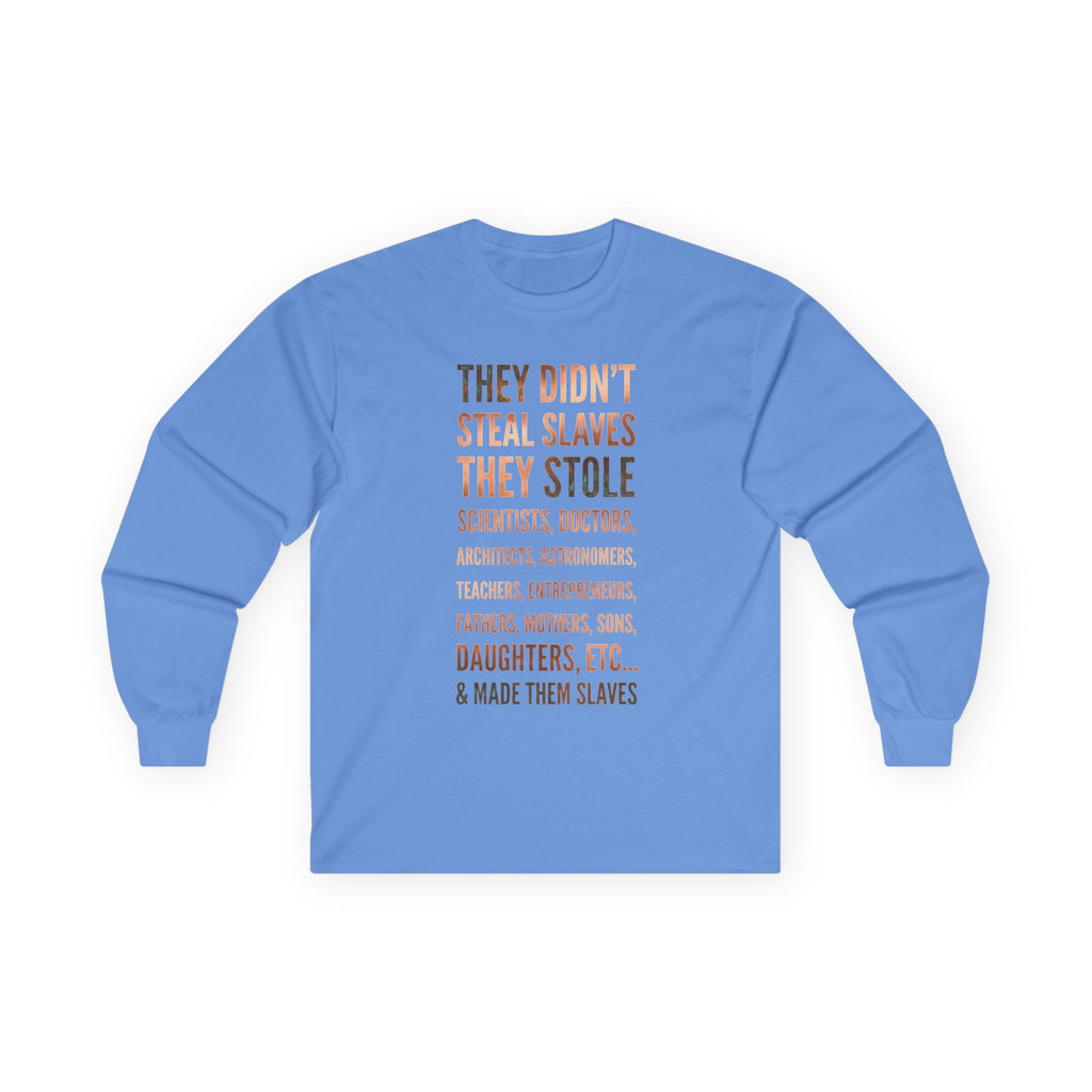 Long Sleeve Tee — “They Didn't Steal Slaves, They Stole” Statement Shirt