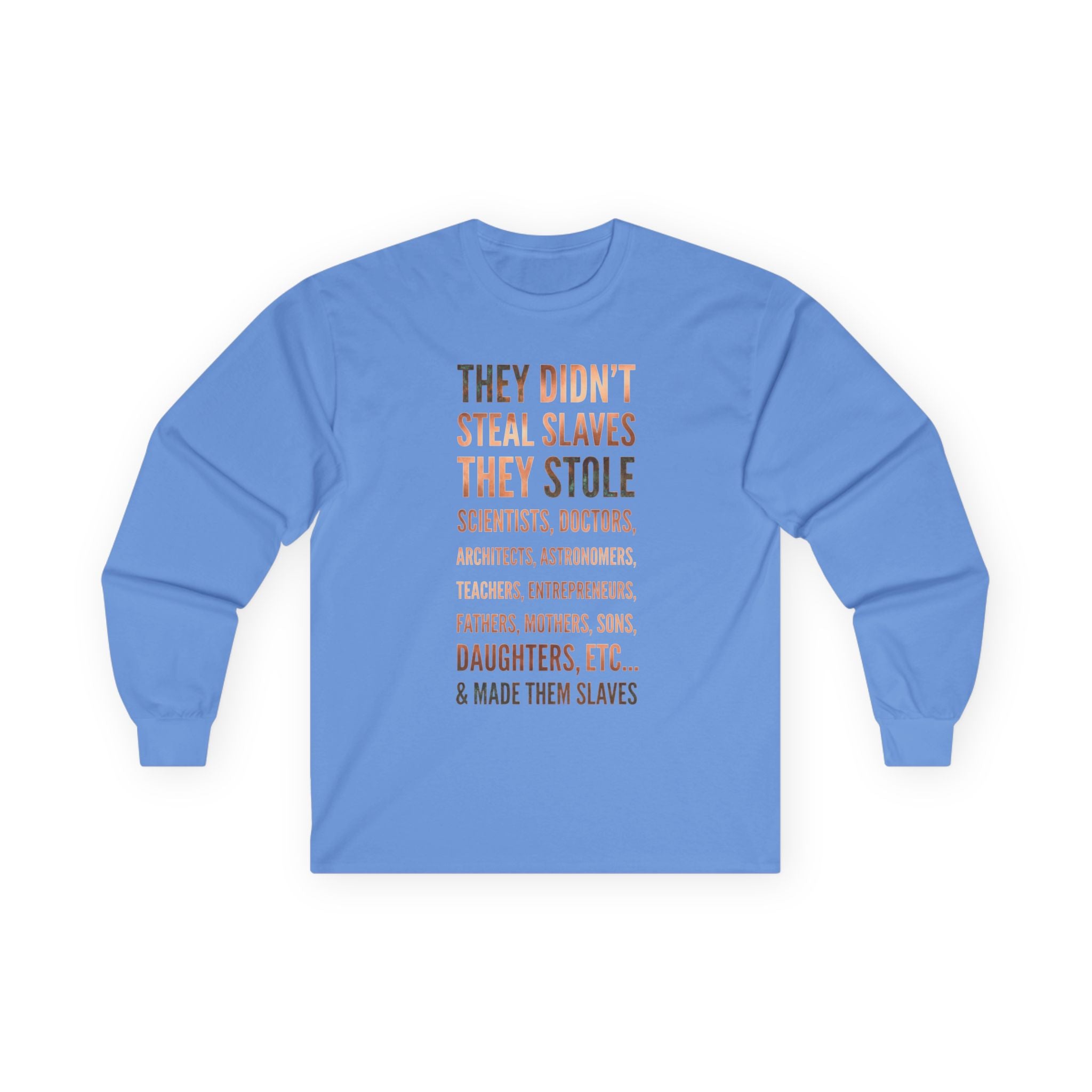 Long Sleeve Tee — “They Didn't Steal Slaves, They Stole” Statement Shirt