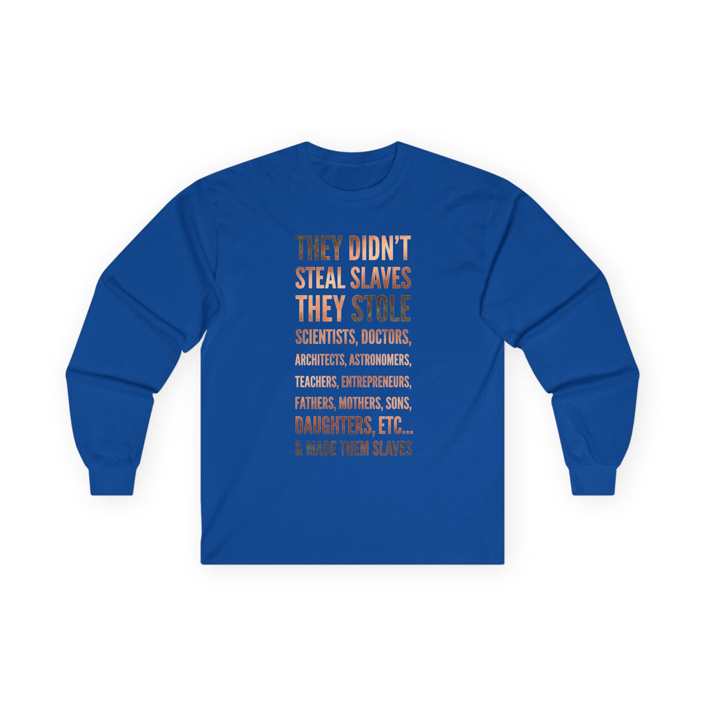 Long Sleeve Tee — “They Didn't Steal Slaves, They Stole” Statement Shirt