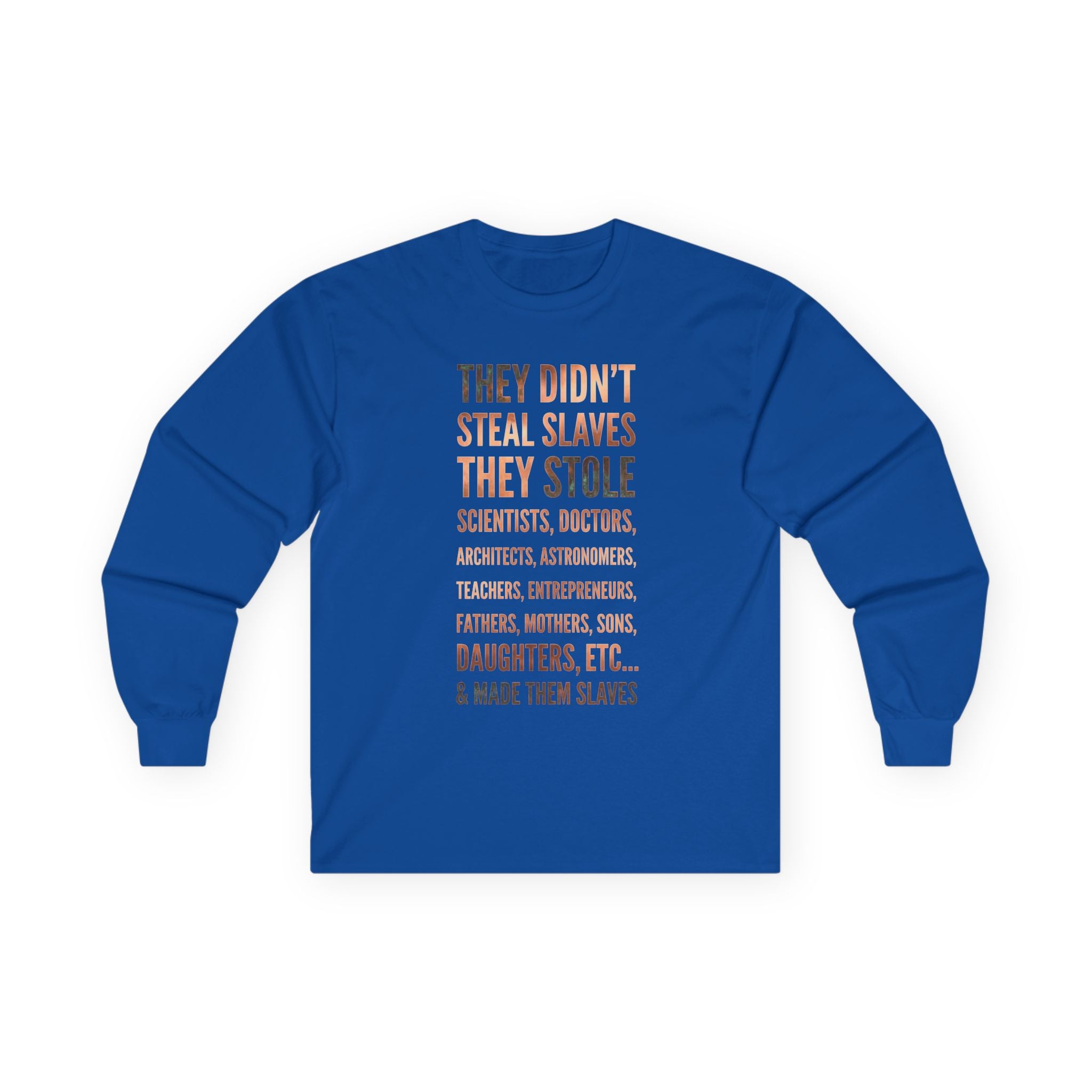 Long Sleeve Tee — “They Didn't Steal Slaves, They Stole” Statement Shirt