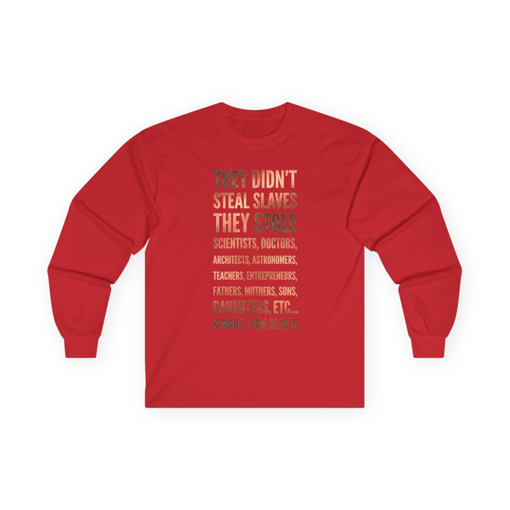 Long Sleeve Tee — “They Didn't Steal Slaves, They Stole” Statement Shirt