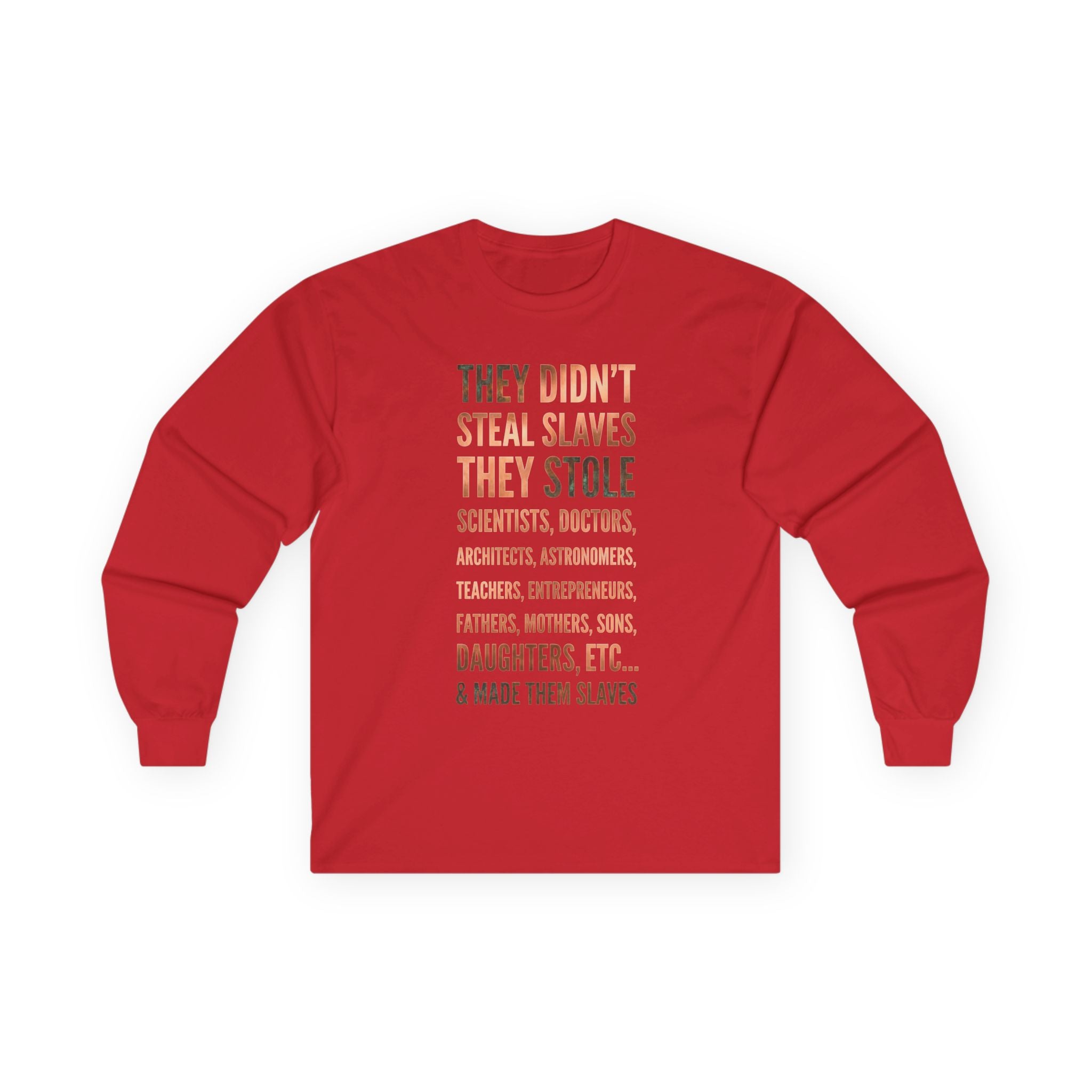 Long Sleeve Tee — “They Didn't Steal Slaves, They Stole” Statement Shirt