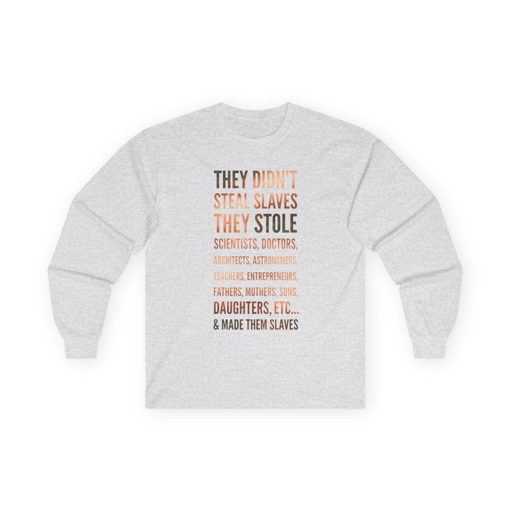 Long Sleeve Tee — “They Didn't Steal Slaves, They Stole” Statement Shirt