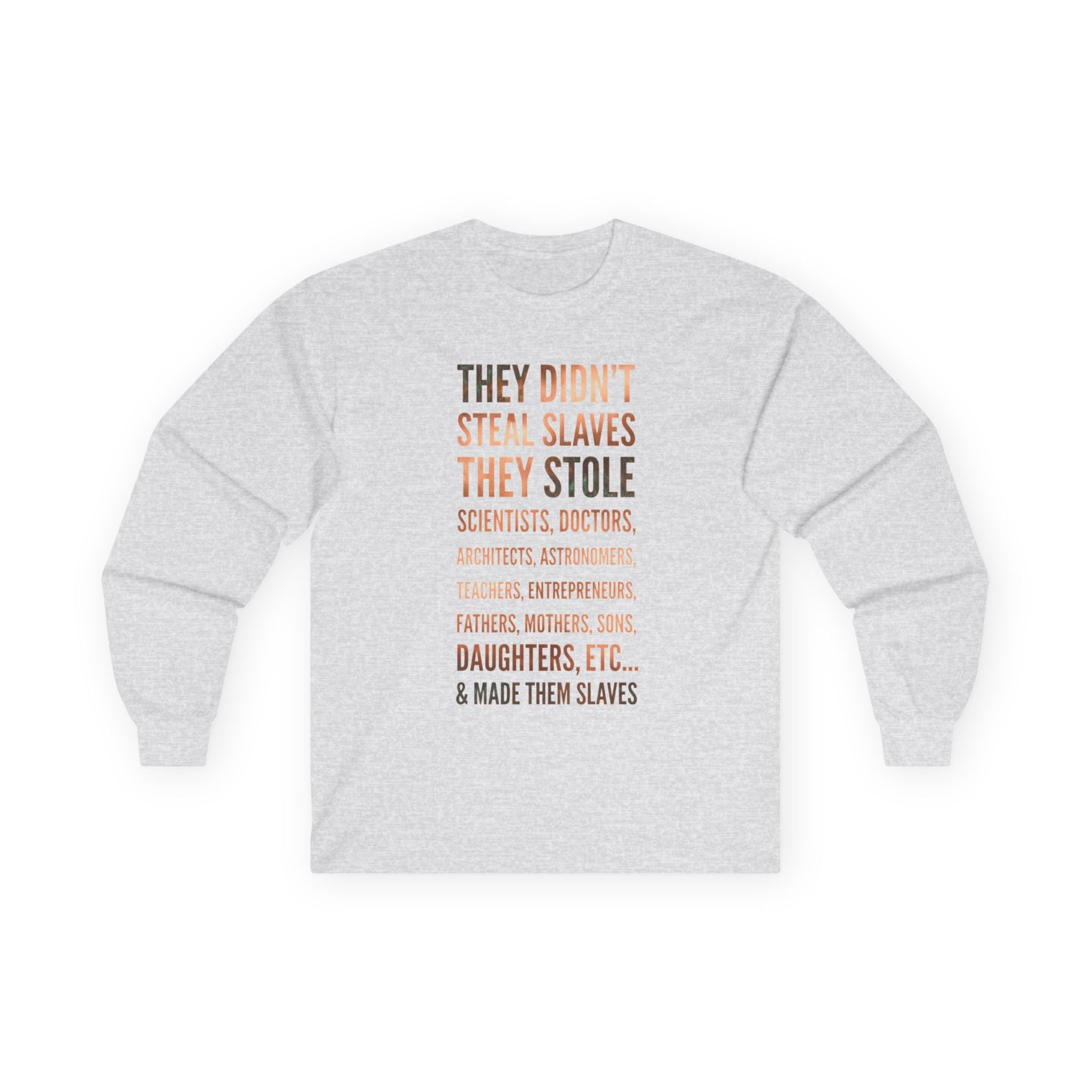Long Sleeve Tee — “They Didn't Steal Slaves, They Stole” Statement Shirt