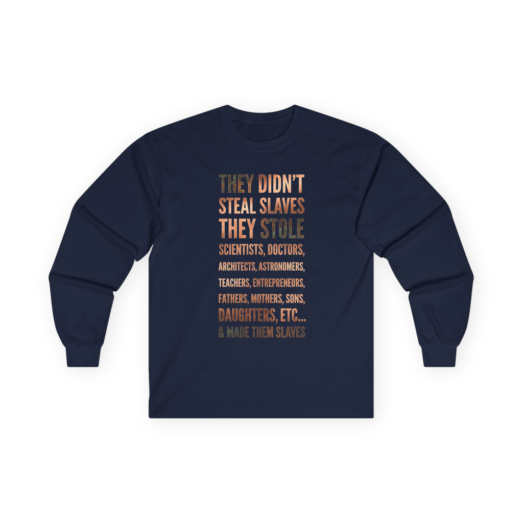 Long Sleeve Tee — “They Didn't Steal Slaves, They Stole” Statement Shirt