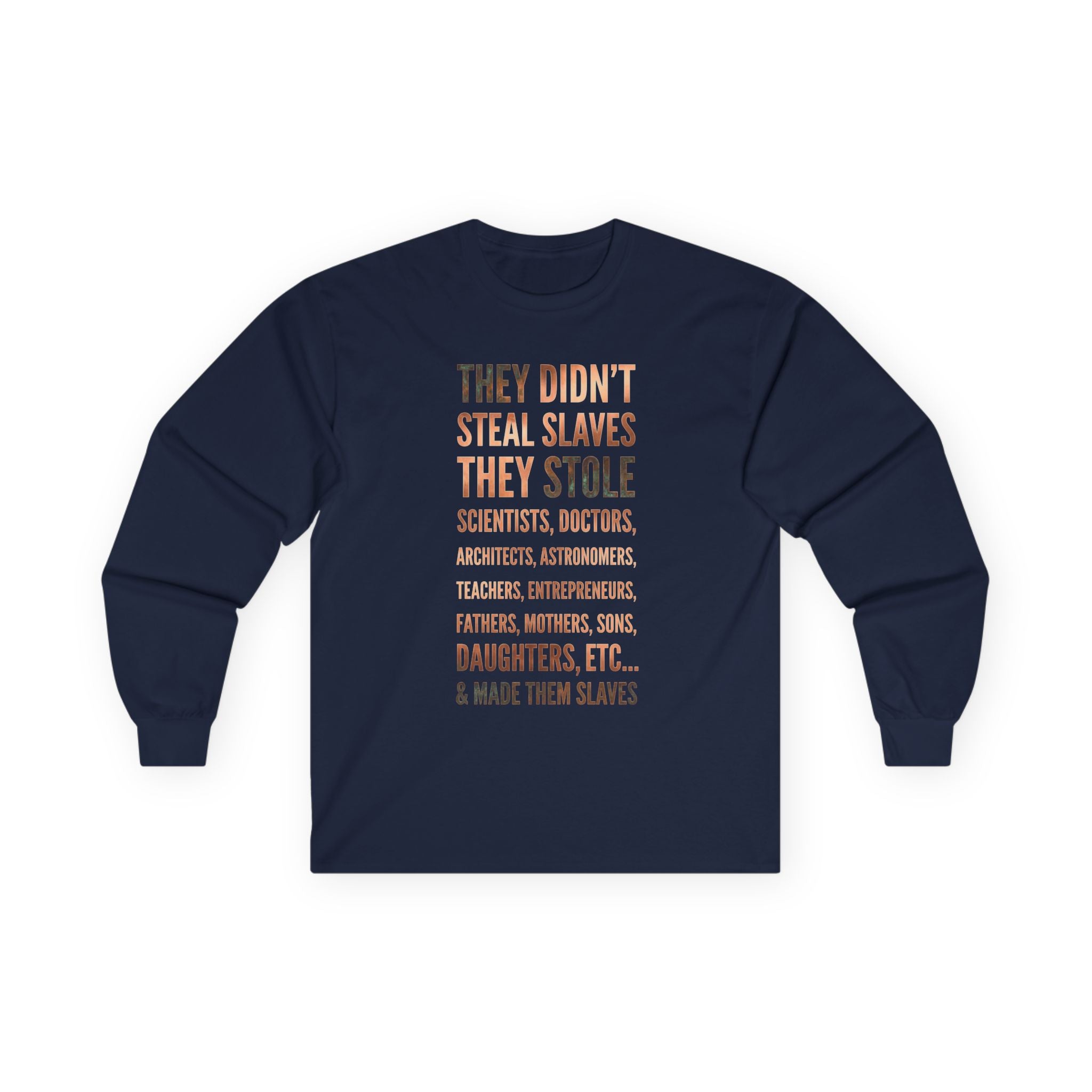 Long Sleeve Tee — “They Didn't Steal Slaves, They Stole” Statement Shirt