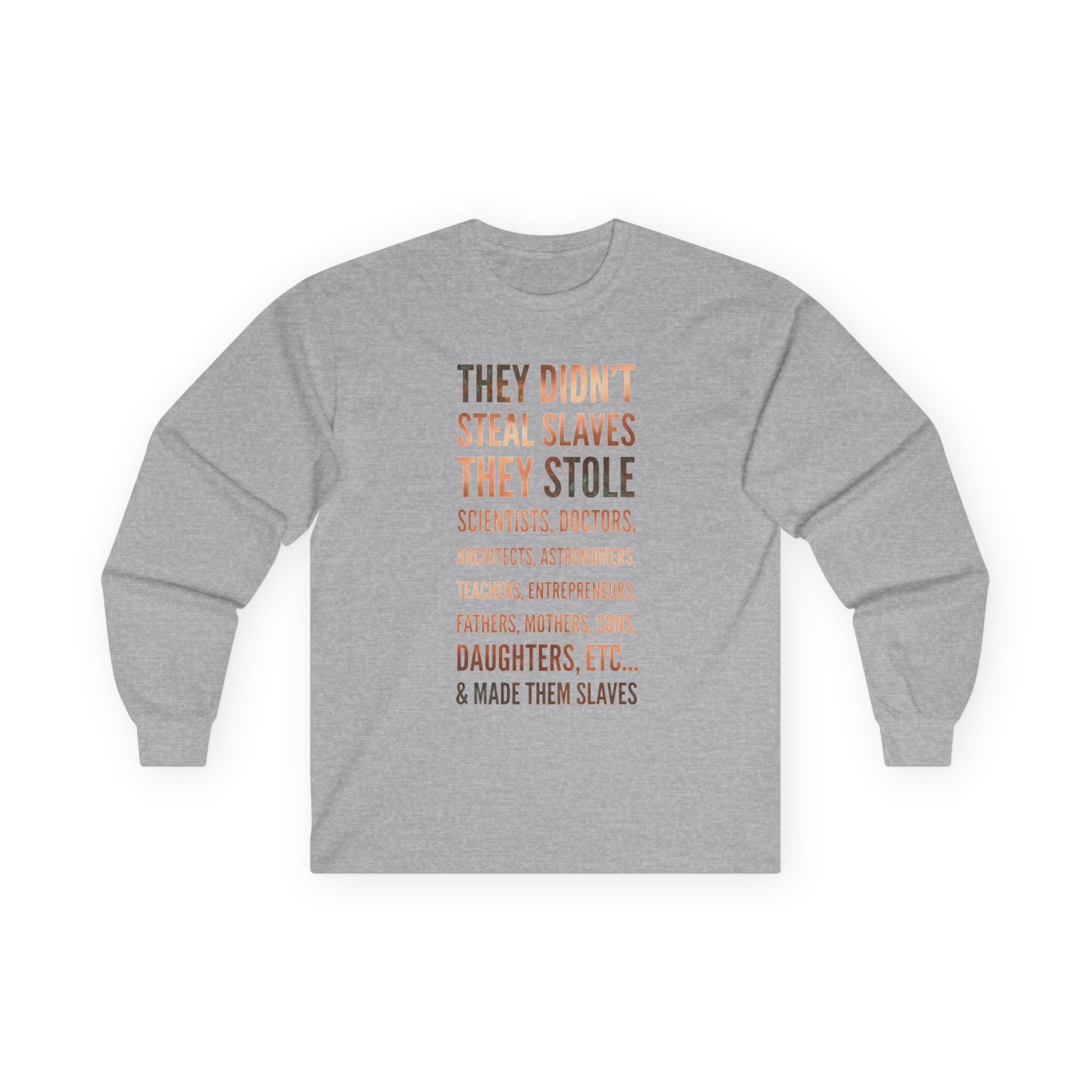 Long Sleeve Tee — “They Didn't Steal Slaves, They Stole” Statement Shirt