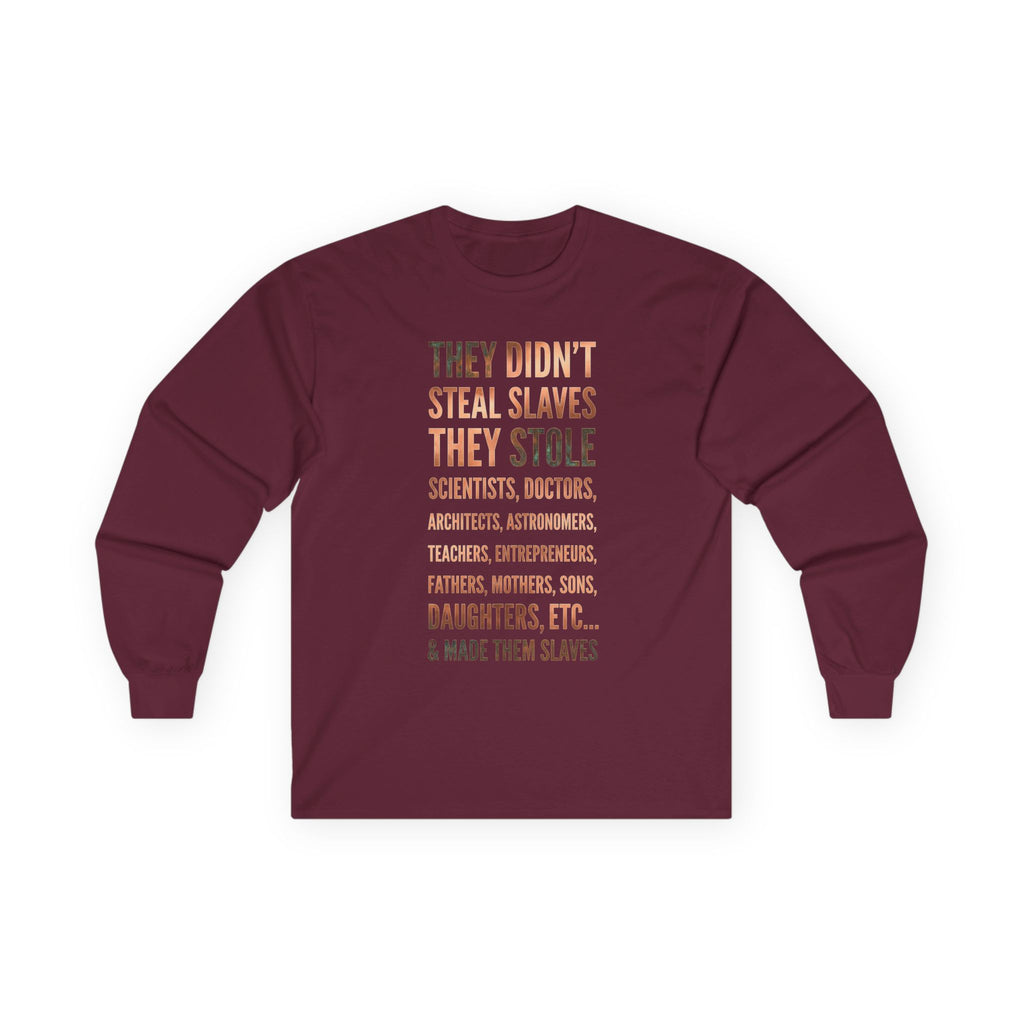 Long Sleeve Tee — “They Didn't Steal Slaves, They Stole” Statement Shirt