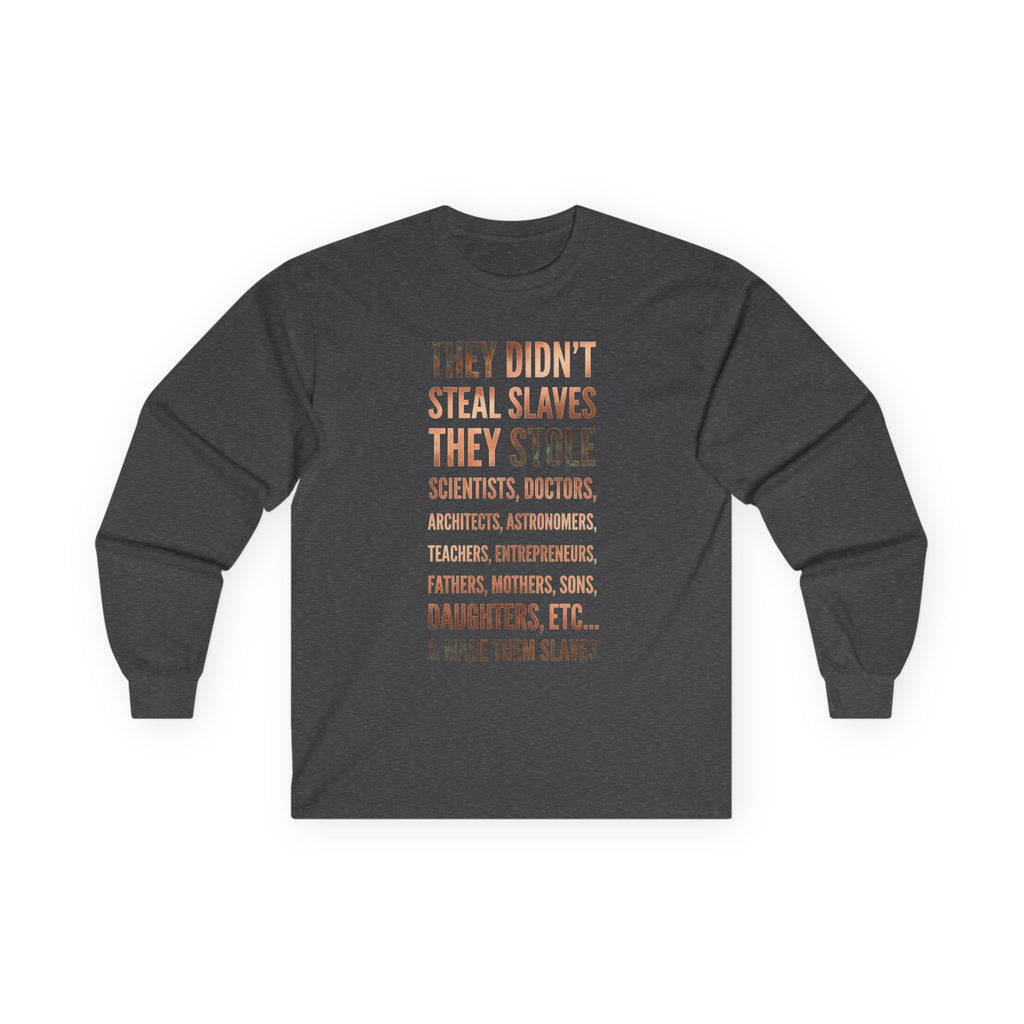 Long Sleeve Tee — “They Didn't Steal Slaves, They Stole” Statement Shirt