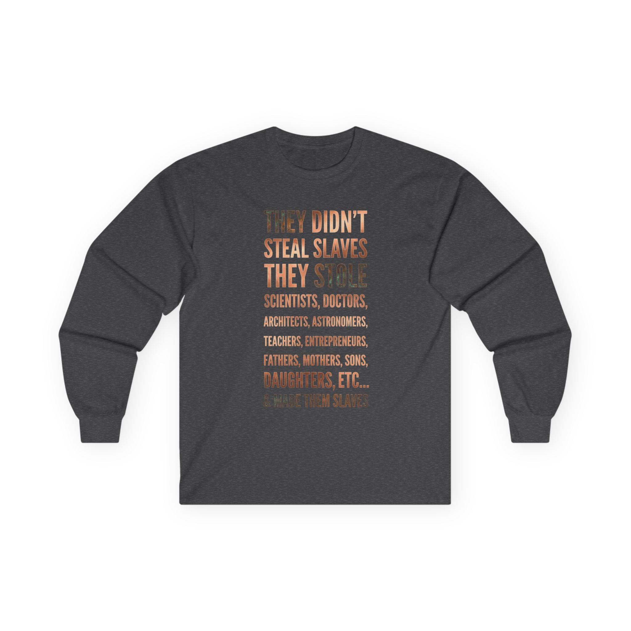 Long Sleeve Tee — “They Didn't Steal Slaves, They Stole” Statement Shirt
