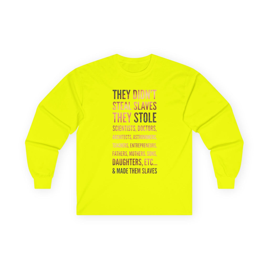 Long Sleeve Tee — “They Didn't Steal Slaves, They Stole” Statement Shirt