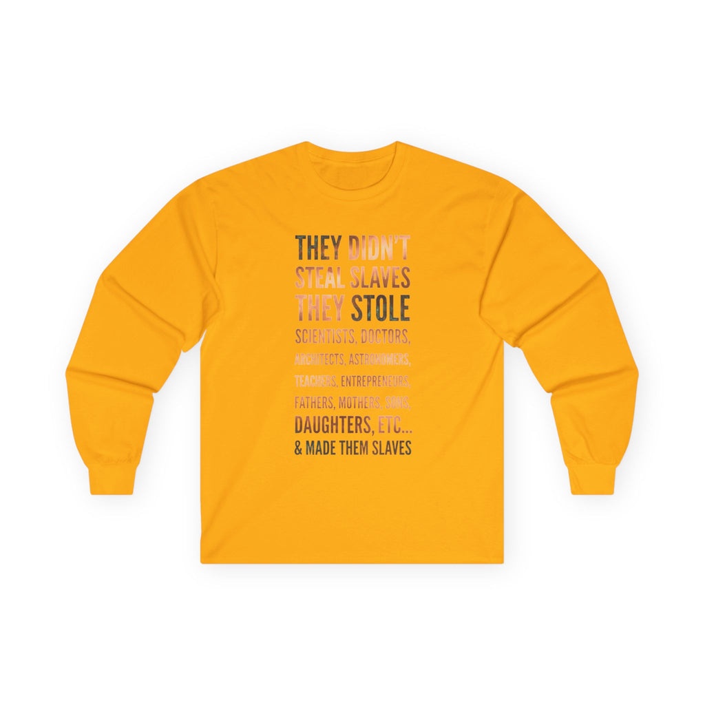 Long Sleeve Tee — “They Didn't Steal Slaves, They Stole” Statement Shirt