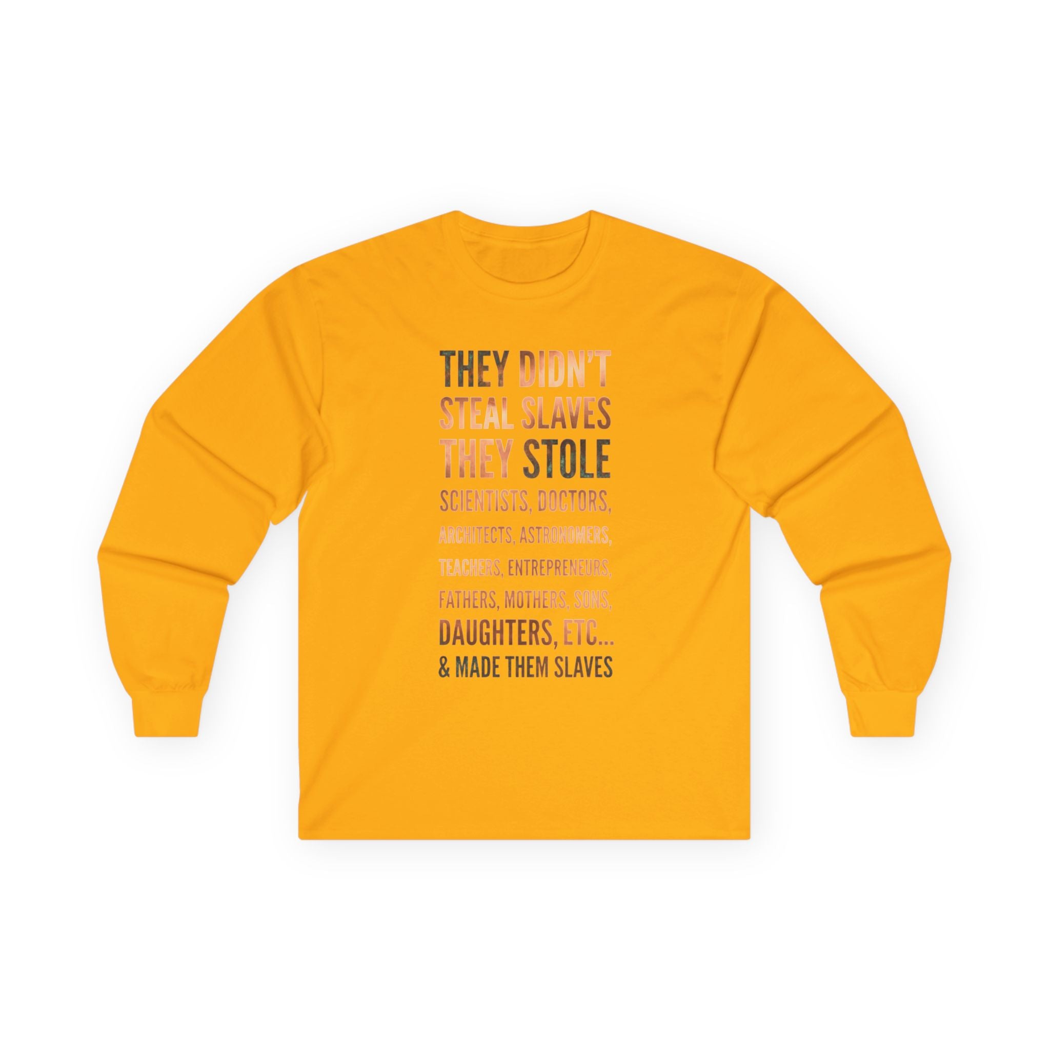 Long Sleeve Tee — “They Didn't Steal Slaves, They Stole” Statement Shirt