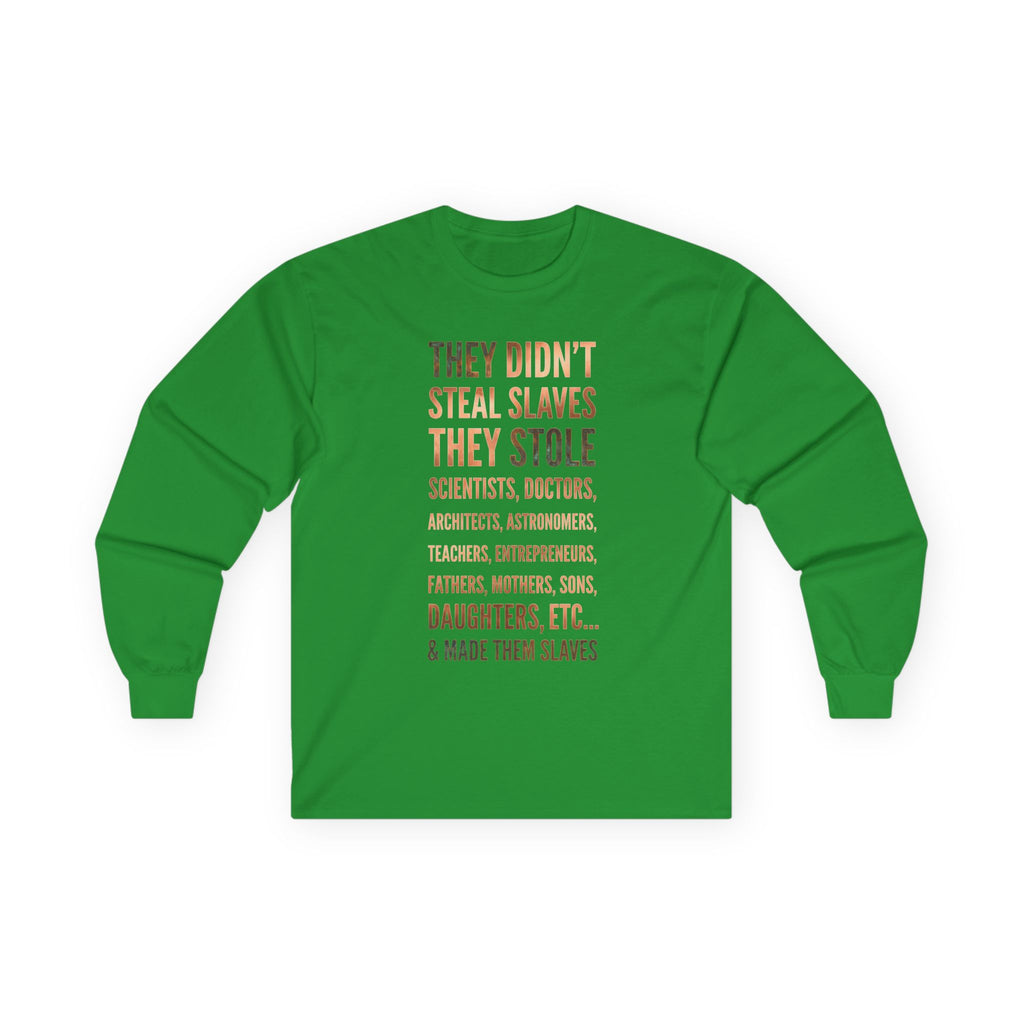 Long Sleeve Tee — “They Didn't Steal Slaves, They Stole” Statement Shirt
