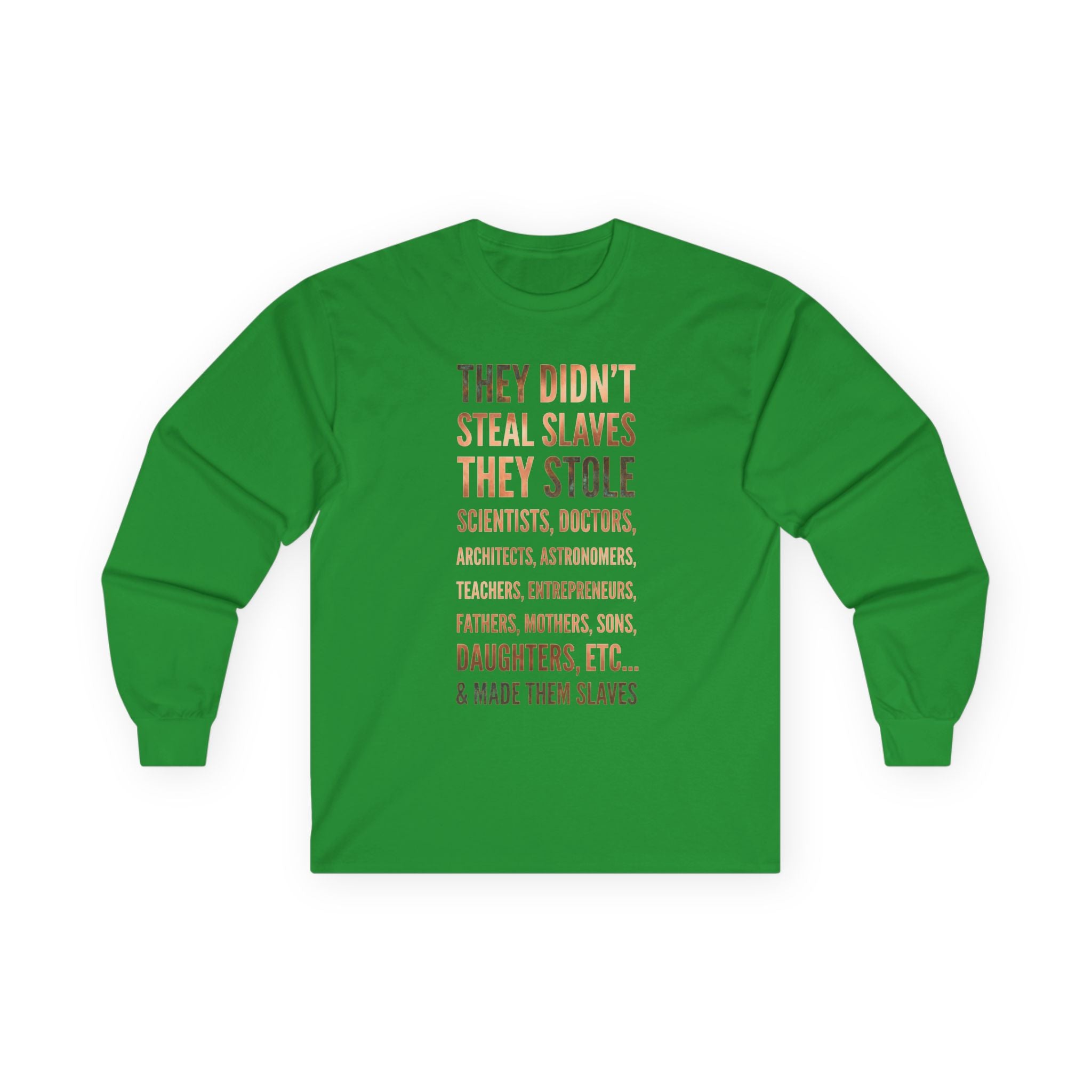 Long Sleeve Tee — “They Didn't Steal Slaves, They Stole” Statement Shirt