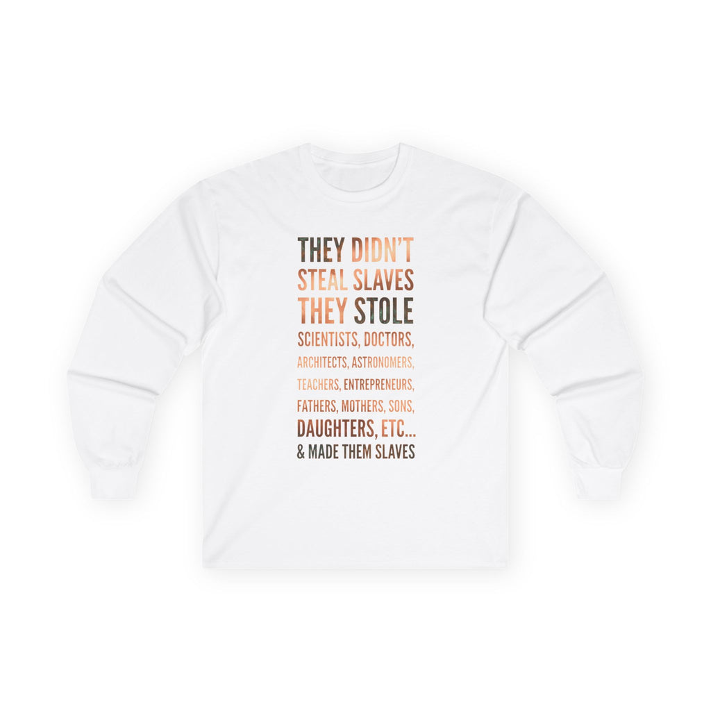 Long Sleeve Tee — “They Didn't Steal Slaves, They Stole” Statement Shirt