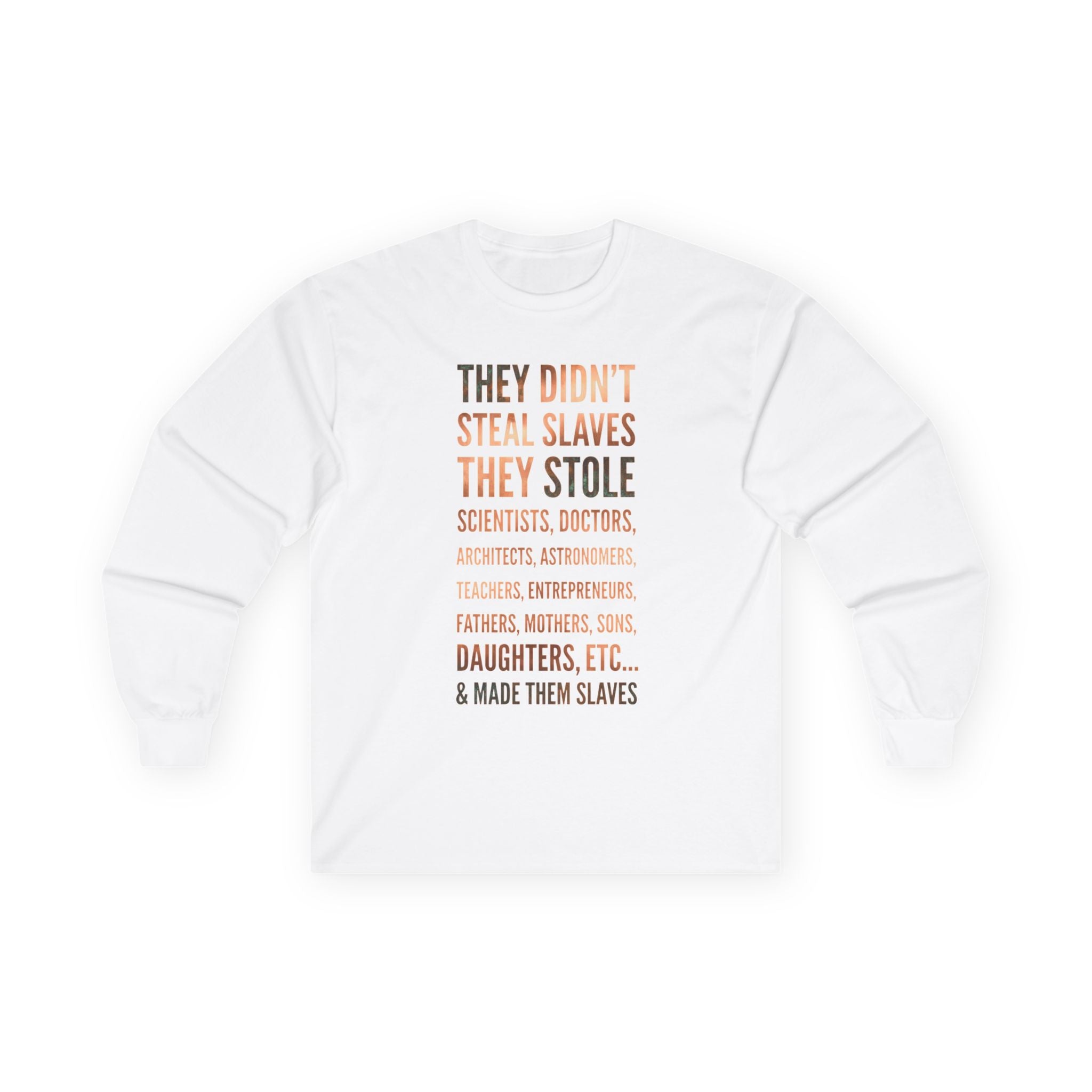 Long Sleeve Tee — “They Didn't Steal Slaves, They Stole” Statement Shirt