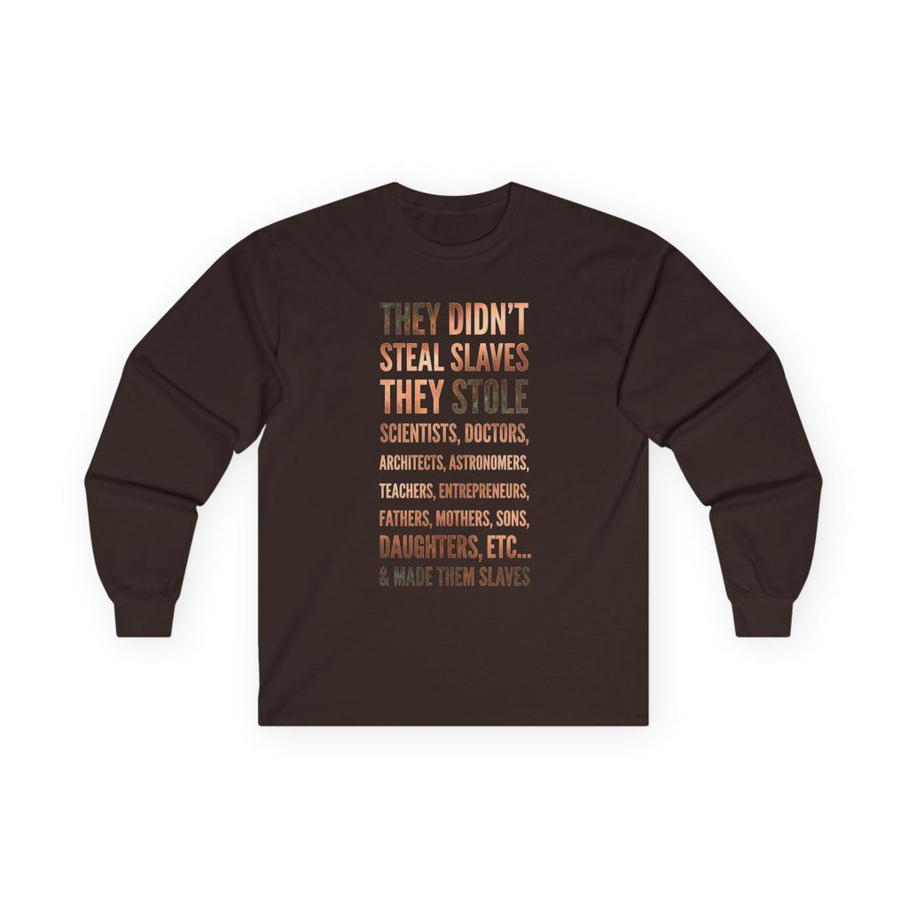Long Sleeve Tee — “They Didn't Steal Slaves, They Stole” Statement Shirt