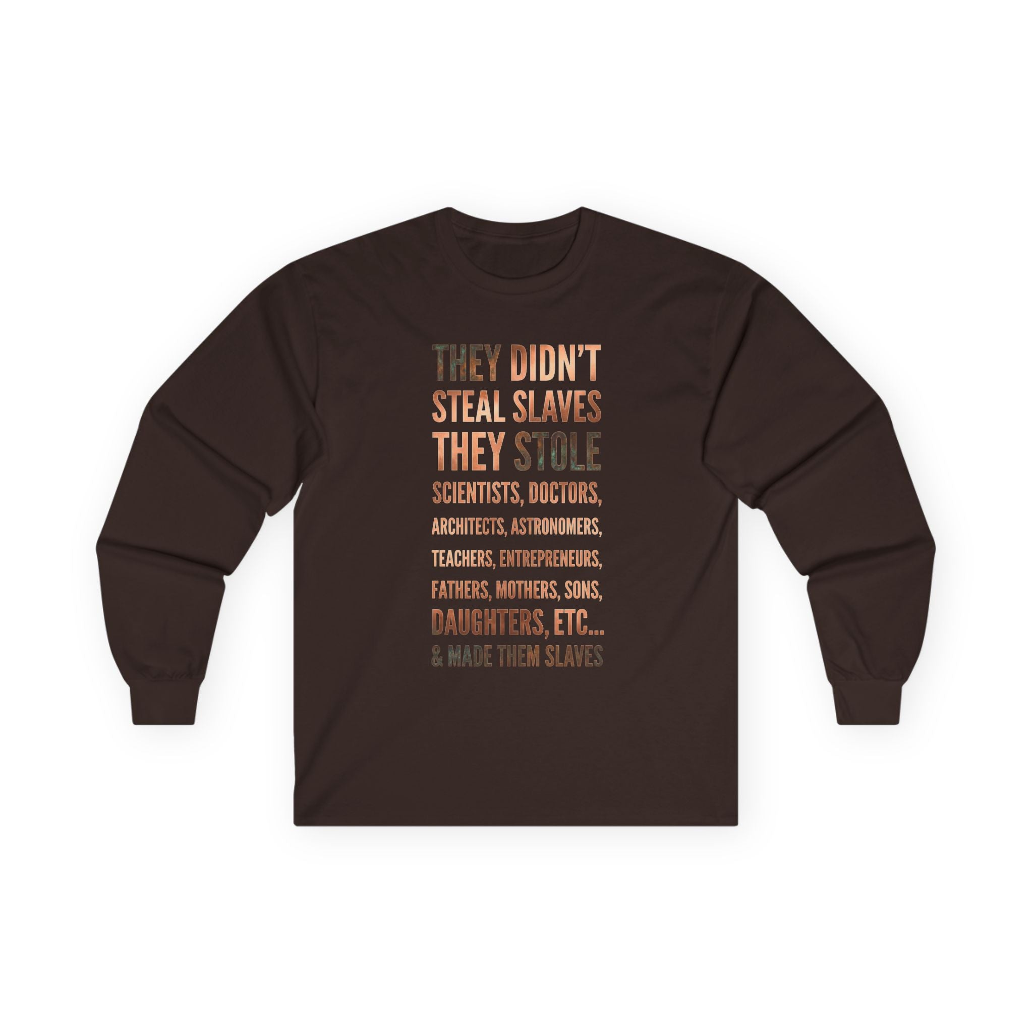 Long Sleeve Tee — “They Didn't Steal Slaves, They Stole” Statement Shirt