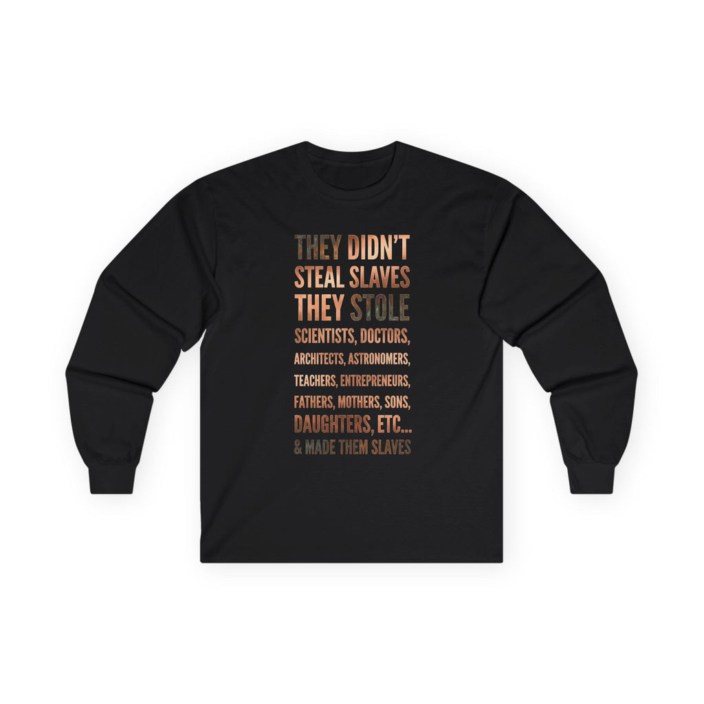 Long Sleeve Tee — “They Didn't Steal Slaves, They Stole” Statement Shirt