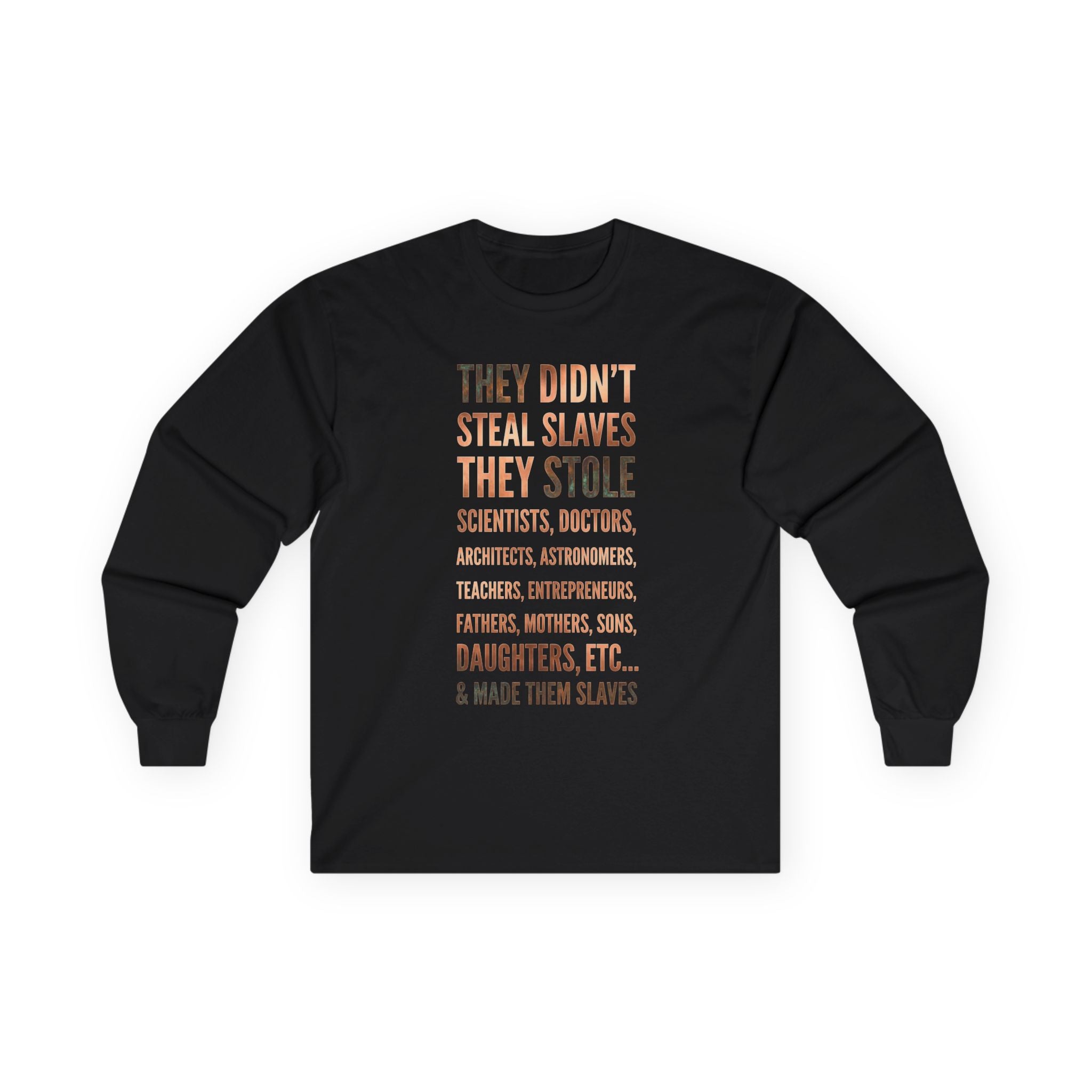 Long Sleeve Tee — “They Didn't Steal Slaves, They Stole” Statement Shirt